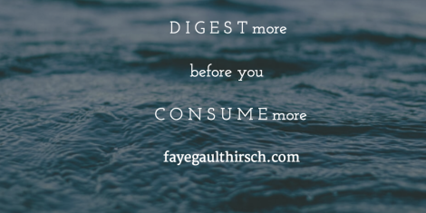 digest more before you consume more