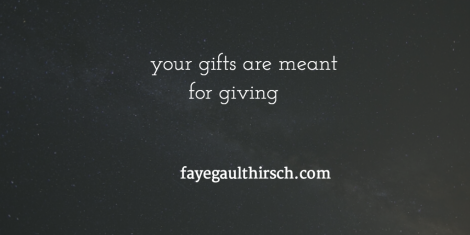 your gifts are meant for giving